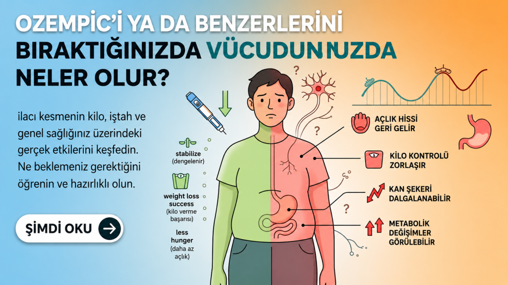 Ozempic ya da benzerlerini bıraktığınızda vücudunuzda neler olur?